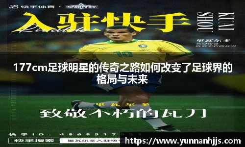 177cm足球明星的传奇之路如何改变了足球界的格局与未来