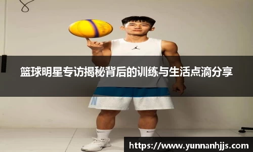 篮球明星专访揭秘背后的训练与生活点滴分享